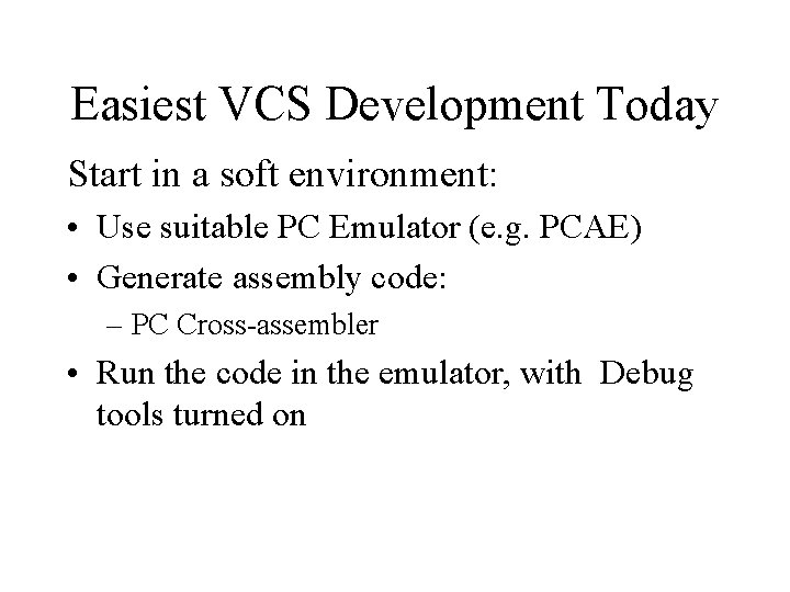 Easiest VCS Development Today Start in a soft environment: • Use suitable PC Emulator