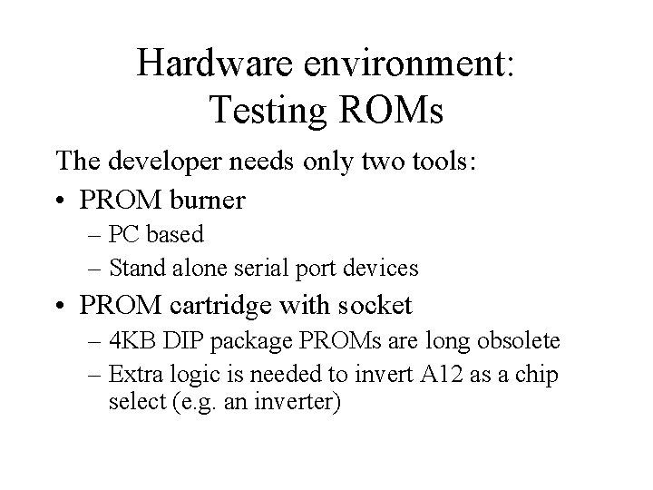 Hardware environment: Testing ROMs The developer needs only two tools: • PROM burner –