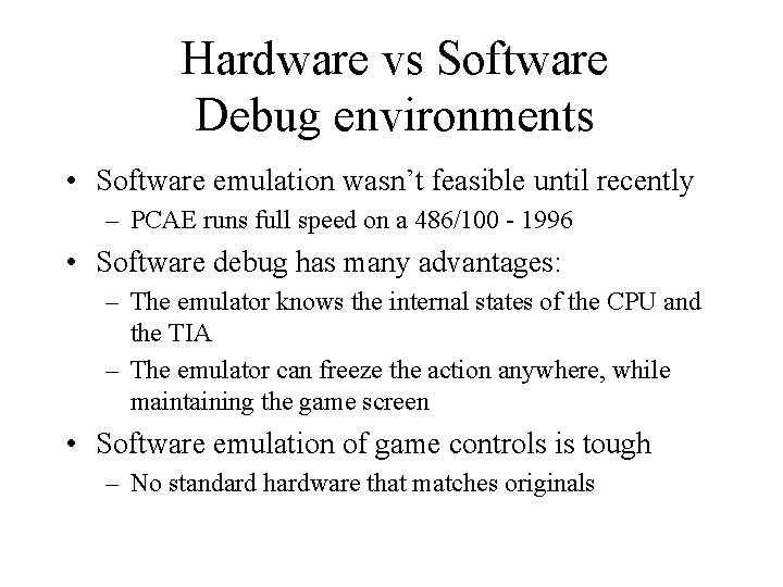 Hardware vs Software Debug environments • Software emulation wasn’t feasible until recently – PCAE