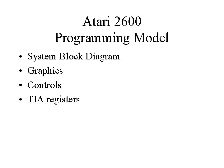 Atari 2600 Programming Model • • System Block Diagram Graphics Controls TIA registers 