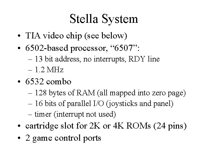 Stella System • TIA video chip (see below) • 6502 -based processor, “ 6507”: