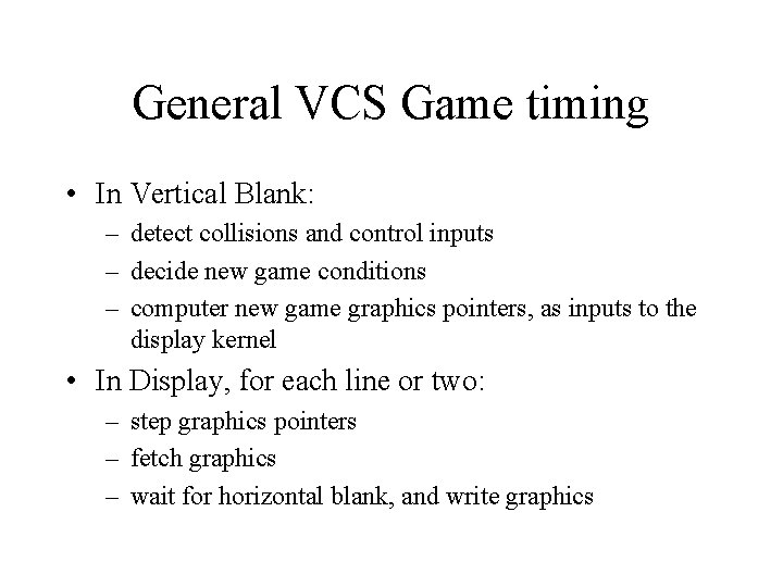 General VCS Game timing • In Vertical Blank: – detect collisions and control inputs