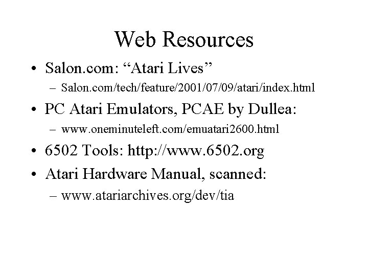 Web Resources • Salon. com: “Atari Lives” – Salon. com/tech/feature/2001/07/09/atari/index. html • PC Atari