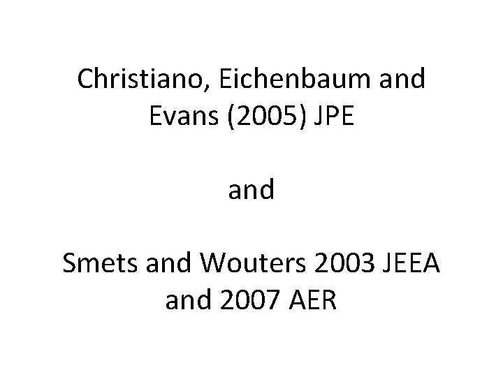 Christiano, Eichenbaum and Evans (2005) JPE and Smets and Wouters 2003 JEEA and 2007