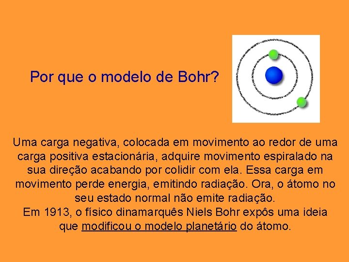 Por que o modelo de Bohr? Uma carga negativa, colocada em movimento ao redor Por que o modelo de Bohr? Uma carga negativa, colocada em movimento ao redor