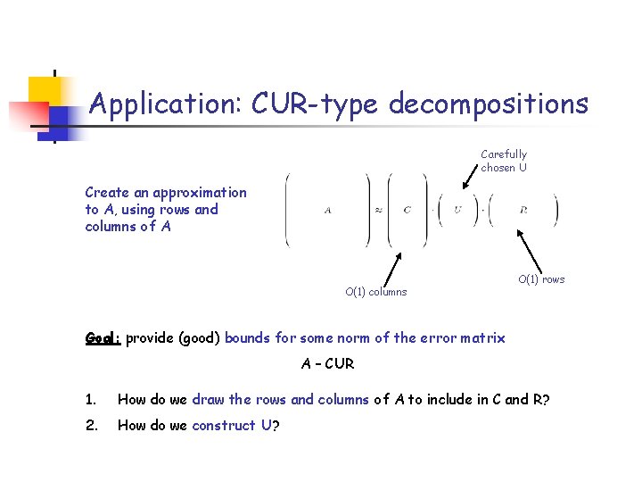 Application: CUR-type decompositions Carefully chosen U Create an approximation to A, using rows and