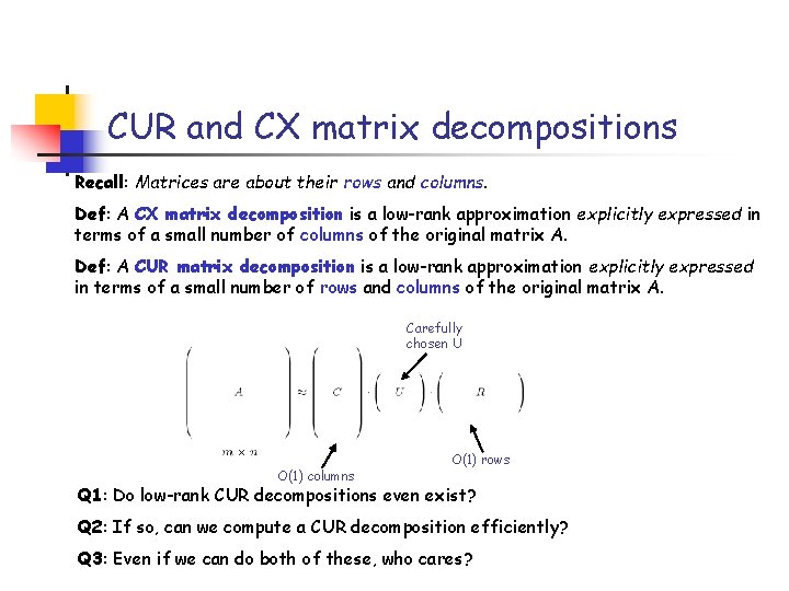 CUR and CX matrix decompositions Recall: Matrices are about their rows and columns. Def: