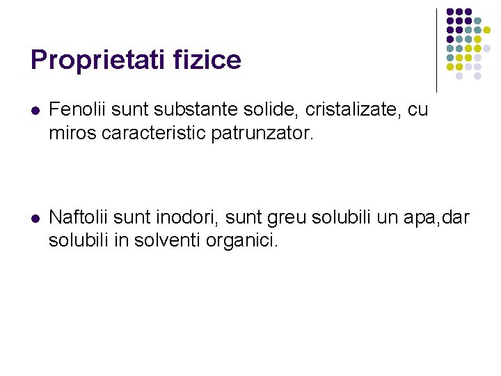 Proprietati fizice l Fenolii sunt substante solide, cristalizate, cu miros caracteristic patrunzator. l Naftolii