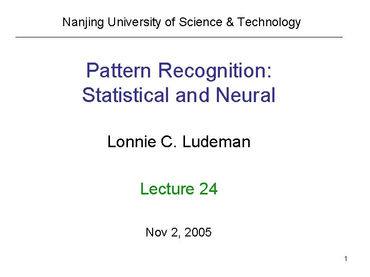 Nanjing University of Science & Technology Pattern Recognition: Statistical and Neural Lonnie C. Ludeman