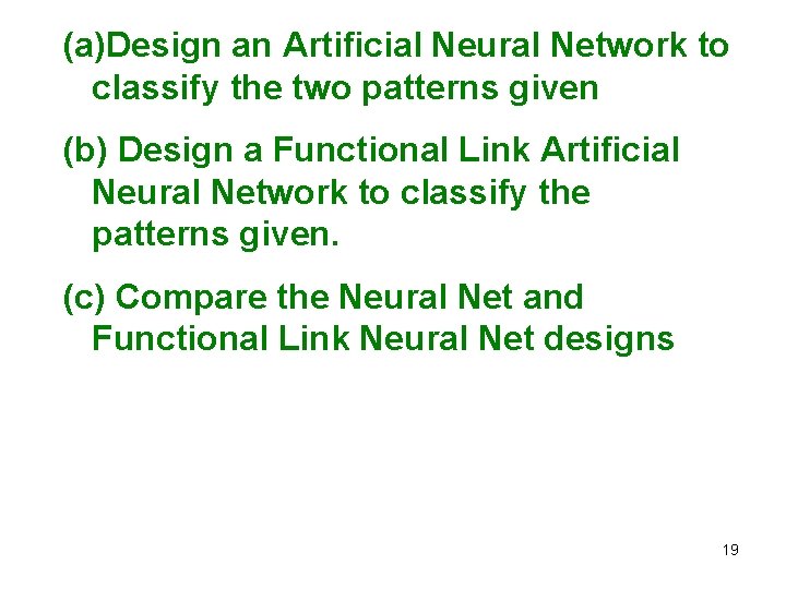 (a)Design an Artificial Neural Network to classify the two patterns given (b) Design a