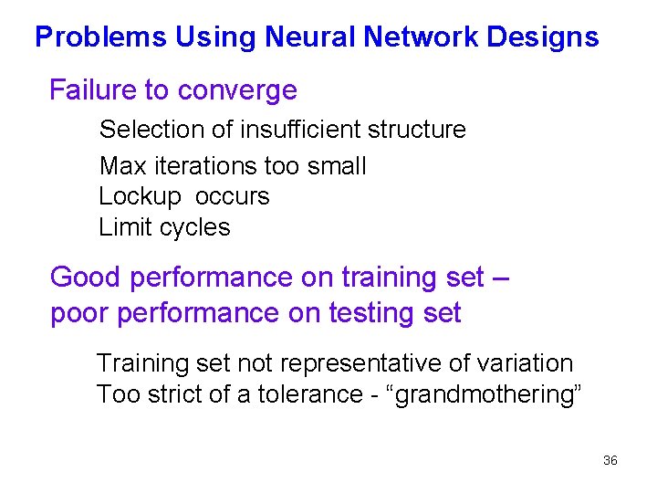 Problems Using Neural Network Designs Failure to converge Selection of insufficient structure Max iterations