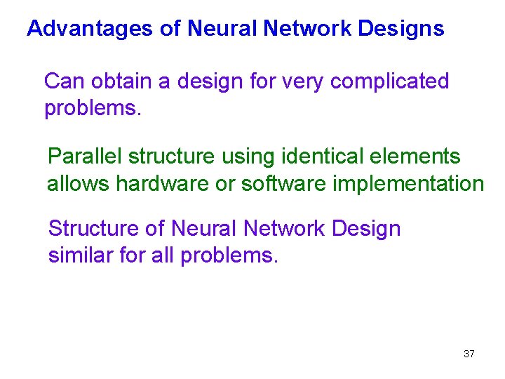 Advantages of Neural Network Designs Can obtain a design for very complicated problems. Parallel