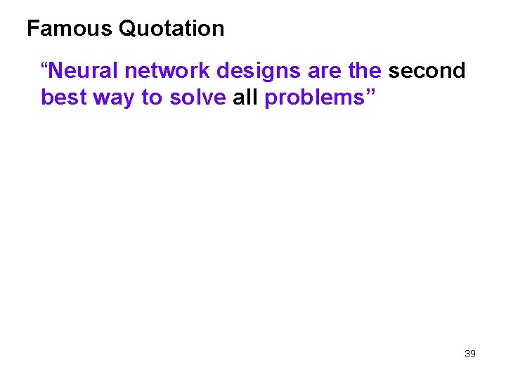 Famous Quotation “Neural network designs are the second best way to solve all problems”