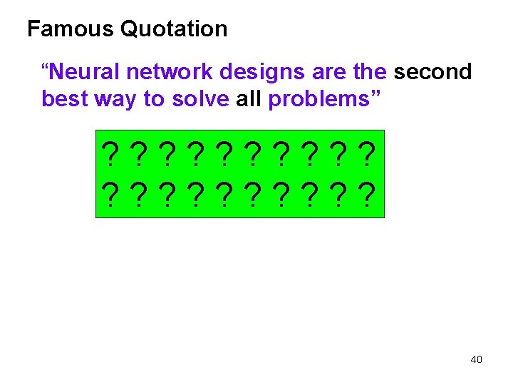 Famous Quotation “Neural network designs are the second best way to solve all problems”