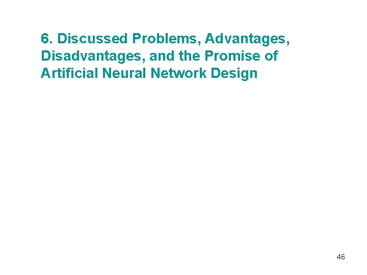 6. Discussed Problems, Advantages, Disadvantages, and the Promise of Artificial Neural Network Design 46