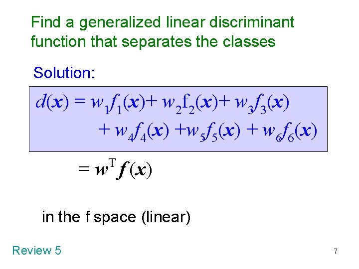 Find a generalized linear discriminant function that separates the classes Solution: d(x) = w