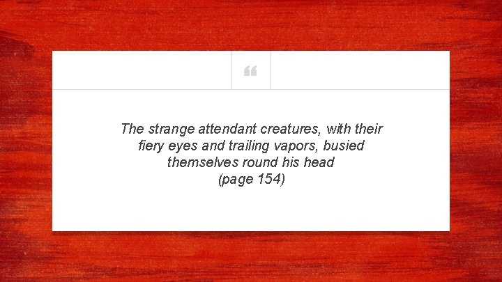 “ The strange attendant creatures, with their fiery eyes and trailing vapors, busied themselves “ The strange attendant creatures, with their fiery eyes and trailing vapors, busied themselves
