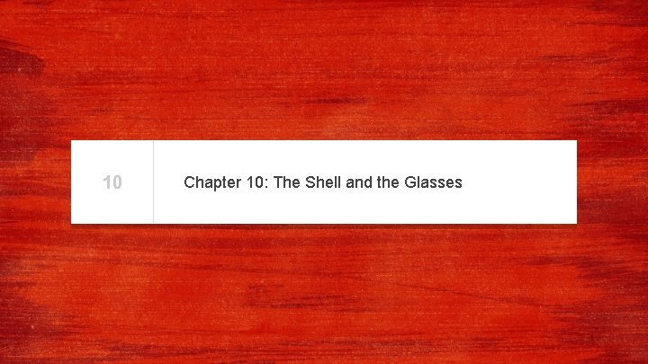 10 Chapter 10: The Shell and the Glasses 10 Chapter 10: The Shell and the Glasses