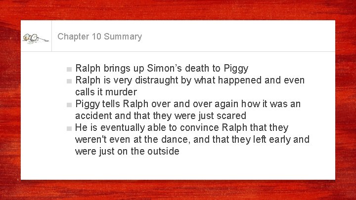 Chapter 10 Summary ■ Ralph brings up Simon’s death to Piggy ■ Ralph is Chapter 10 Summary ■ Ralph brings up Simon’s death to Piggy ■ Ralph is