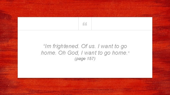 “ “Im frightened. Of us. I want to go home. Oh God, I want “ “Im frightened. Of us. I want to go home. Oh God, I want