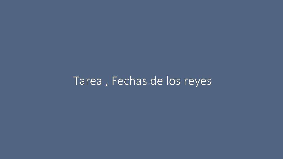 Tarea , Fechas de los reyes 