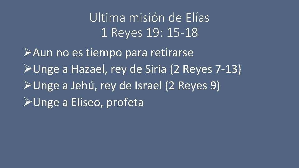 Ultima misión de Elías 1 Reyes 19: 15 -18 ØAun no es tiempo para