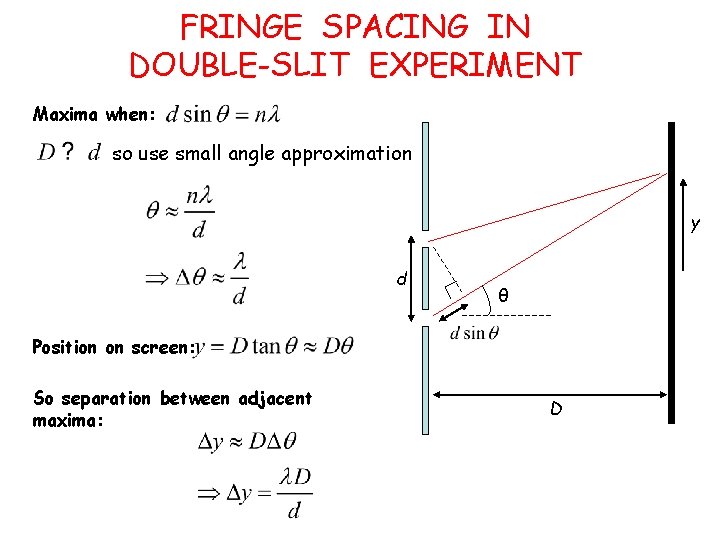 FRINGE SPACING IN DOUBLE-SLIT EXPERIMENT Maxima when: so use small angle approximation y d