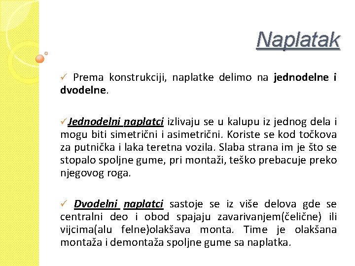 Naplatak Prema konstrukciji, naplatke delimo na jednodelne i dvodelne. ü üJednodelni naplatci izlivaju se