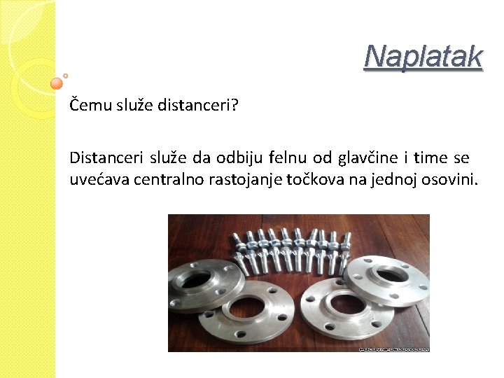 Naplatak Čemu služe distanceri? Distanceri služe da odbiju felnu od glavčine i time se