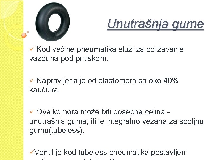 Unutrašnja gume ü Kod većine pneumatika služi za održavanje vazduha pod pritiskom. ü Napravljena