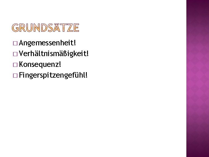 � Angemessenheit! � Verhältnismäßigkeit! � Konsequenz! � Fingerspitzengefühl! 