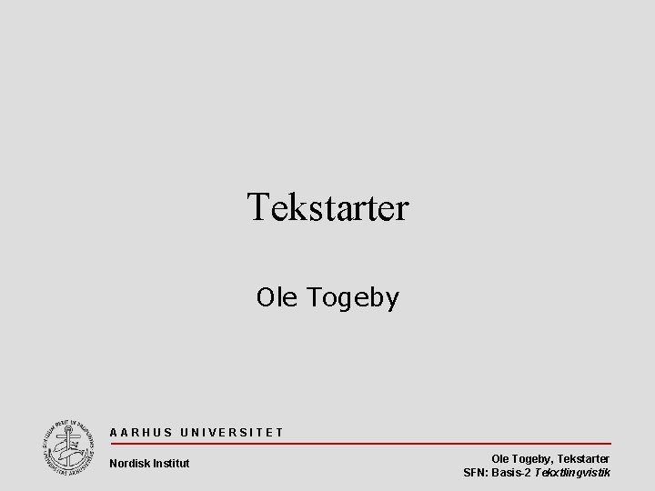 Tekstarter Ole Togeby AARHUS UNIVERSITET Nordisk Institut Ole Togeby, Tekstarter SFN: Basis-2 Tekxtlingvistik 