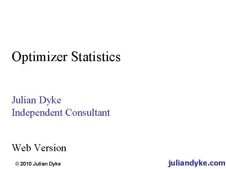 Optimizer Statistics Julian Dyke Independent Consultant Web Version © 2010 Julian Dyke juliandyke. com