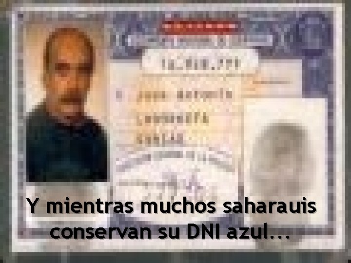 Y mientras muchos saharauis conservan su DNI azul. . . 
