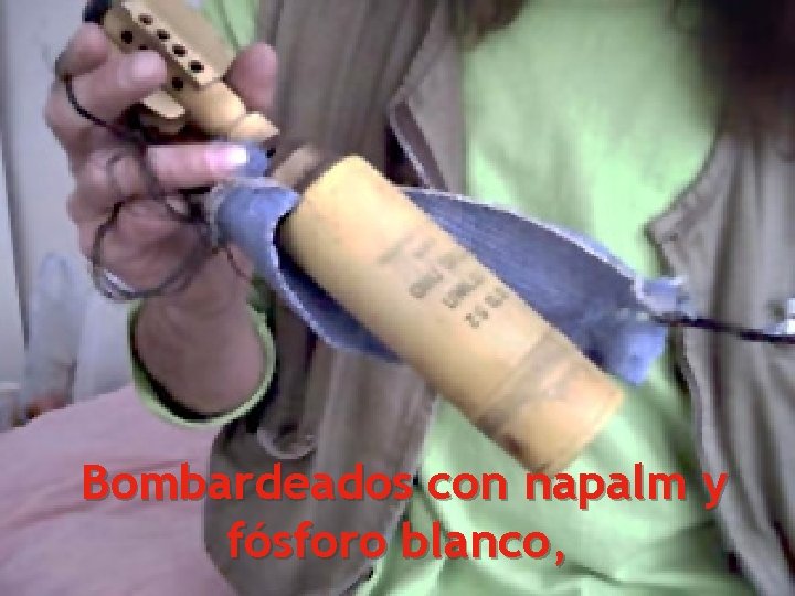 Bombardeados con napalm y fósforo blanco, 