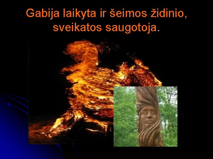 Gabija laikyta ir šeimos židinio, sveikatos saugotoja. 