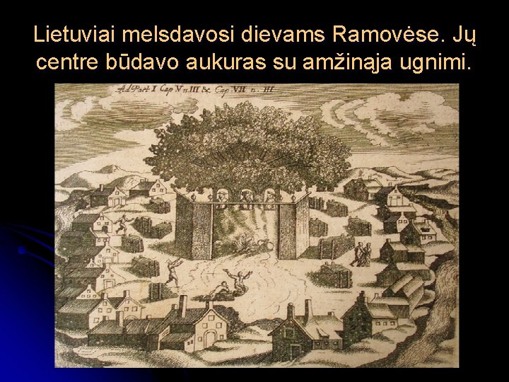 Lietuviai melsdavosi dievams Ramovėse. Jų centre būdavo aukuras su amžinąja ugnimi. 