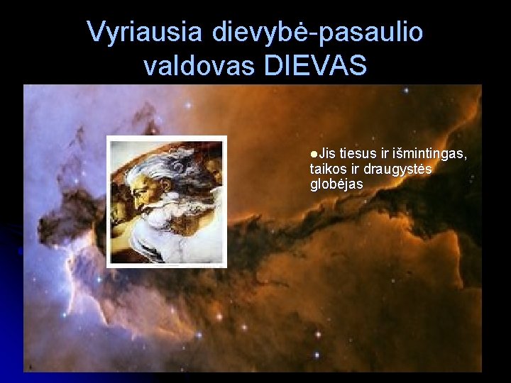 Vyriausia dievybė-pasaulio valdovas DIEVAS l. Jis tiesus ir išmintingas, taikos ir draugystės globėjas 