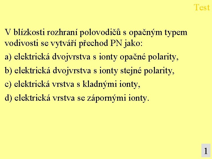 Test V blízkosti rozhraní polovodičů s opačným typem vodivosti se vytváří přechod PN jako: