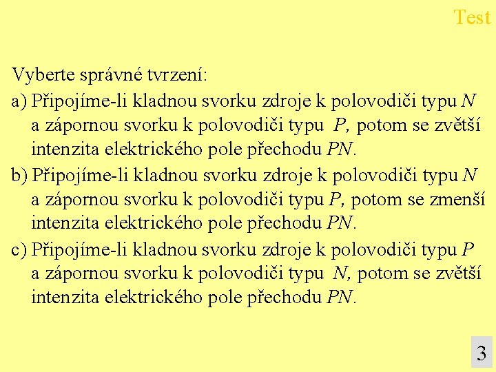Test Vyberte správné tvrzení: a) Připojíme-li kladnou svorku zdroje k polovodiči typu N a