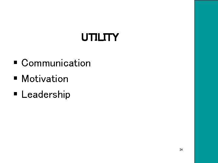 UTILITY § Communication § Motivation § Leadership 24 