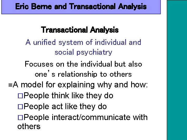 Eric Berne and Transactional Analysis A unified system of individual and social psychiatry Focuses