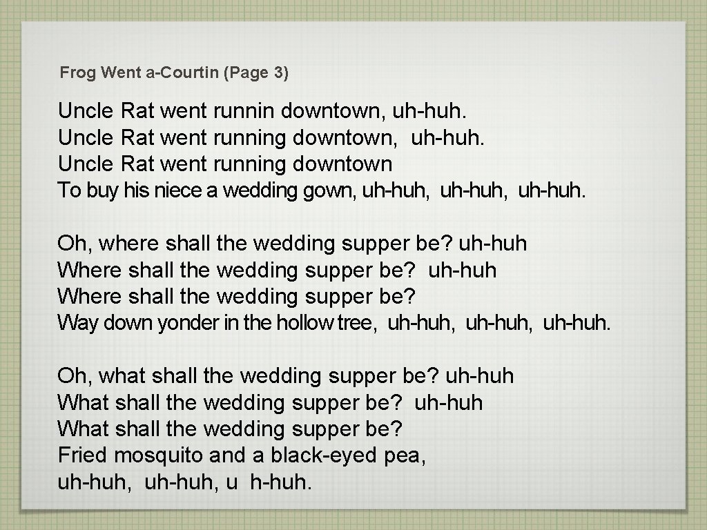 Frog Went a-Courtin (Page 3) Uncle Rat went runnin downtown, uh-huh. Uncle Rat went