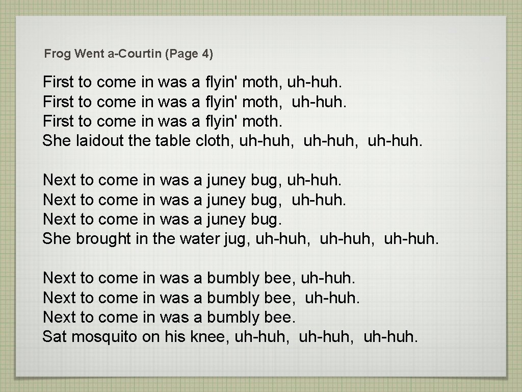 Frog Went a-Courtin (Page 4) First to come in was a flyin' moth, uh-huh.