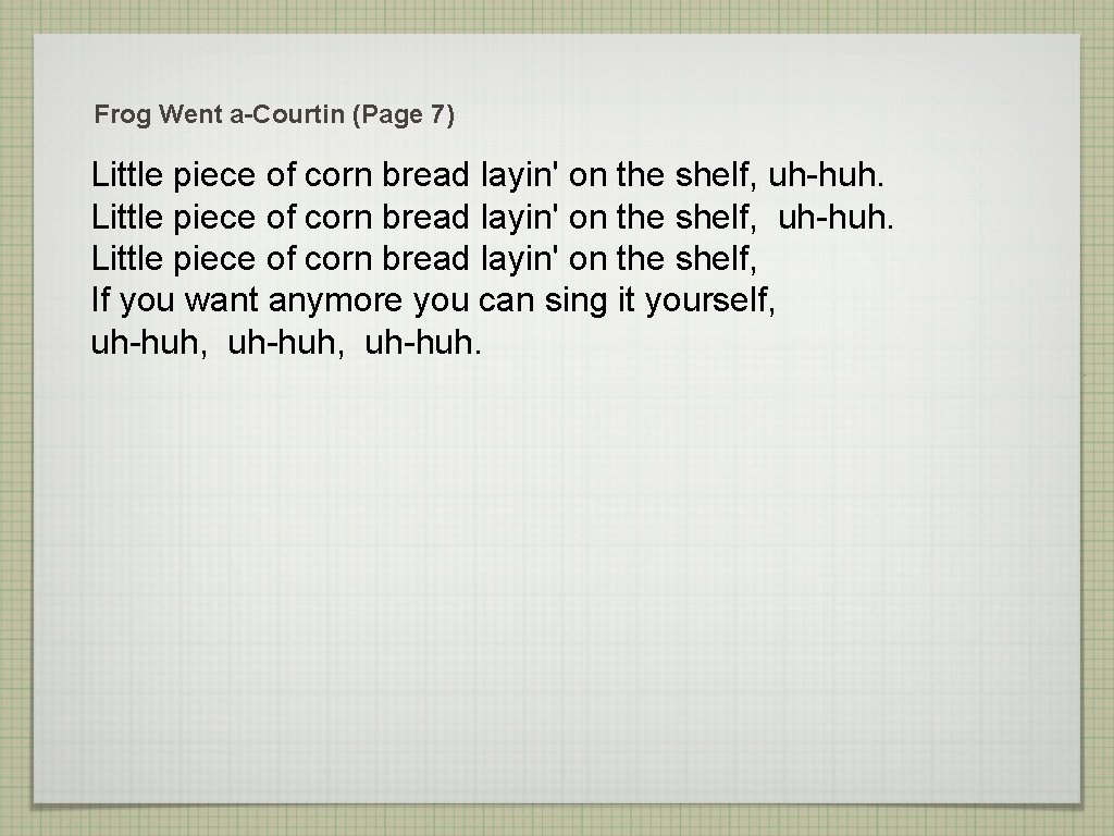 Frog Went a-Courtin (Page 7) Little piece of corn bread layin' on the shelf,