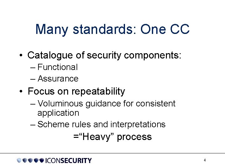 Many standards: One CC • Catalogue of security components: – Functional – Assurance •