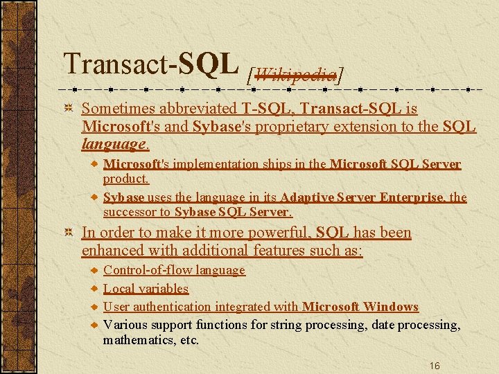 Transact-SQL [Wikipedia] Sometimes abbreviated T-SQL, Transact-SQL is Microsoft's and Sybase's proprietary extension to the