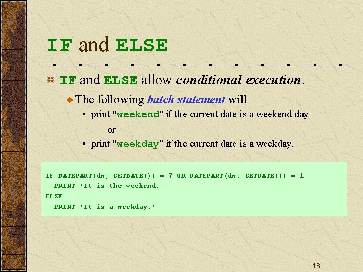 IF and ELSE allow conditional execution. The following batch statement will • print "weekend"