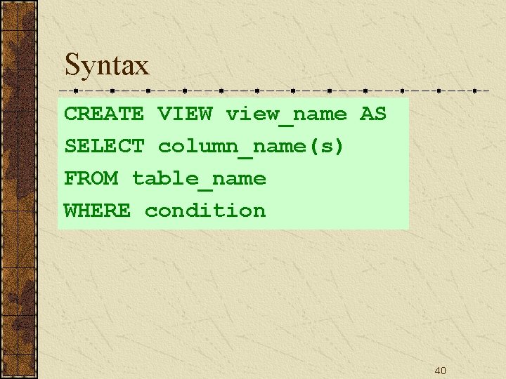 Syntax CREATE VIEW view_name AS SELECT column_name(s) FROM table_name WHERE condition 40 