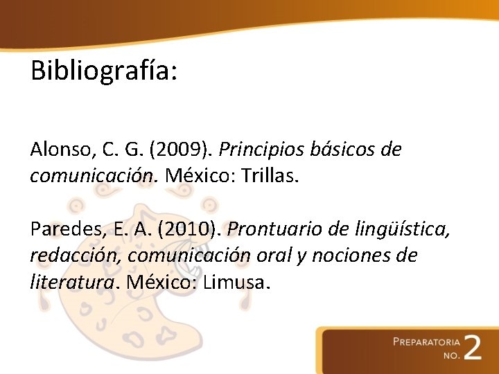 Bibliografía: Alonso, C. G. (2009). Principios básicos de comunicación. México: Trillas. Paredes, E. A.